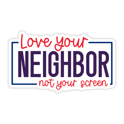 "Love Your Neighbor Not Your Screen" Sticker - Version 2