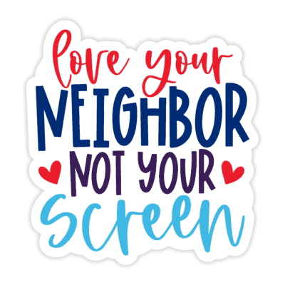 "Love Your Neighbor Not Your Screen" Sticker - Version 4