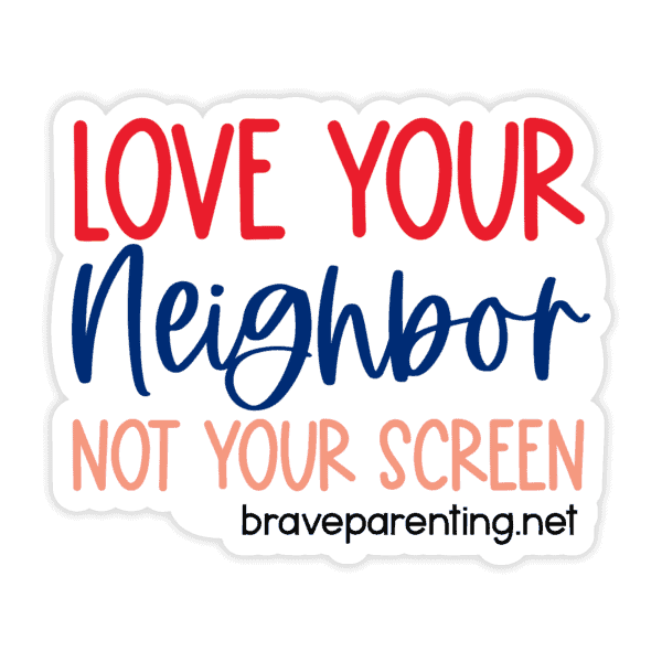 "Love Your Neighbor Not Your Screen" Sticker