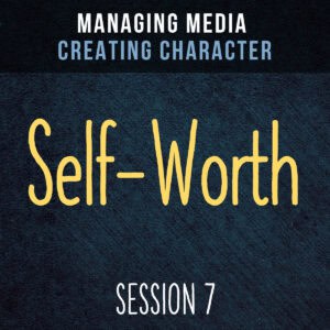 Managing Media Creating Character – Session 7 Self-Worth Streaming