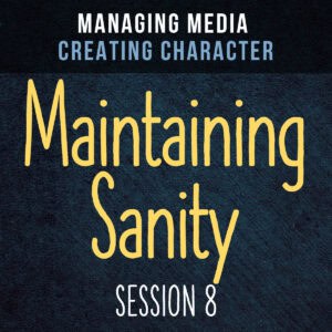 Managing Media Creating Character – Session 8 Maintaining Sanity Streaming