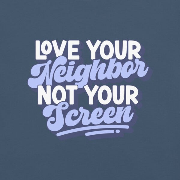 Love Your Neighbor, Not Your Screen T-Shirt - Image 8