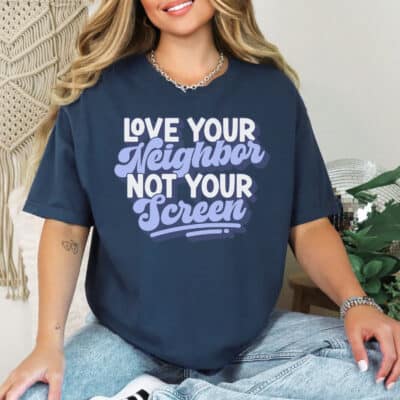 Love Your Neighbor, Not Your Screen