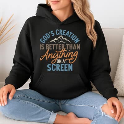 "God's Creation Is Better Than Anything On A Screen" Hoodie